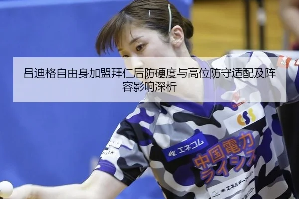 吕迪格自由身加盟拜仁后防硬度与高位防守适配及阵容影响深析